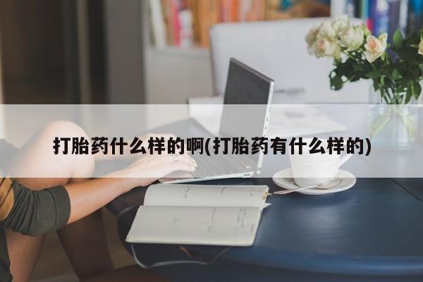 米非米索怎么购买打胎药什么样的啊(打胎药有什么样的)