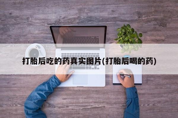 米非米索怎么购买打胎后吃的药真实图片(打胎后喝的药)