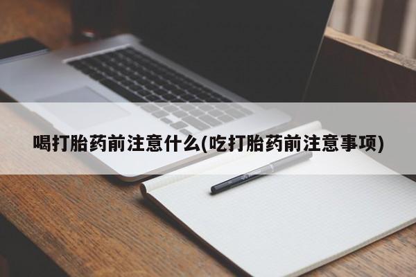米非米索怎么购买喝打胎药前注意什么(吃打胎药前注意事项)