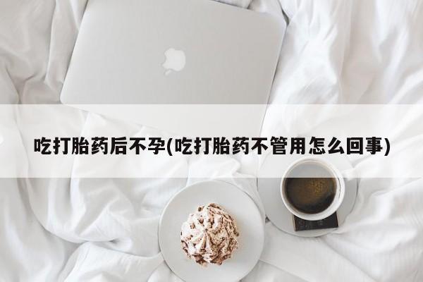 米非米索怎么购买吃打胎药后不孕(吃打胎药不管用怎么回事)