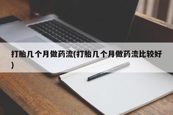 米非米索怎么购买打胎几个月做药流(打胎几个月做药流比较好)