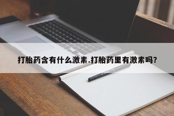 米非米索怎么购买打胎药含有什么激素.打胎药里有激素吗？