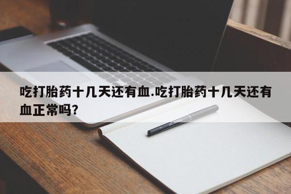 米非米索怎么购买吃打胎药十几天还有血.吃打胎药十几天还有血正常吗？