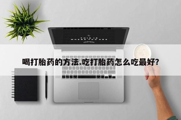 米非米索怎么购买喝打胎药的方法.吃打胎药怎么吃最好？