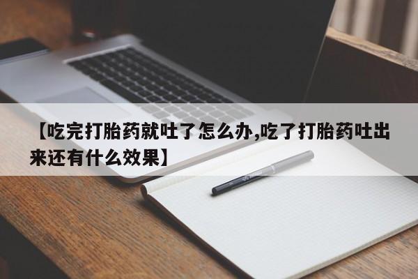 米非米索怎么购买【吃完打胎药就吐了怎么办,吃了打胎药吐出来还有什么效果】